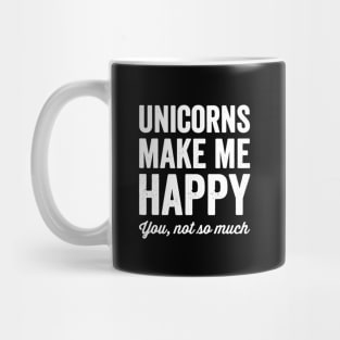 Unicorns make me happy you not so much Mug